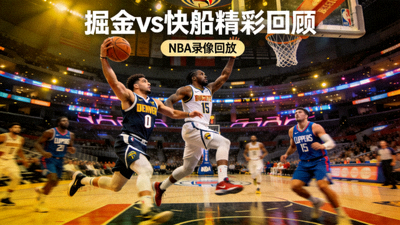 NBA录像回放掘金队与快船队比赛精彩回顾